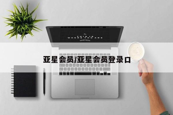 亚星_官网 亚星官网_管理平台亚星会员/亚星会员登录口