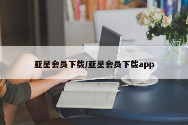 亚星_官网 亚星官网_管理平台亚星会员下载/亚星会员下载app